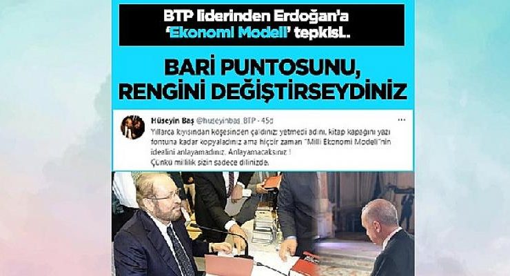 BTP liderinden Erdoğan’a ‘Türkiye Ekonomi Modeli’ tepkisi