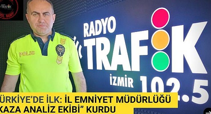 Türkiye’de İlk: İzmir İl Emniyet Müdürlüğü “Kaza Analiz Ekibi” Kurdu